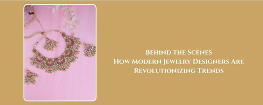 Behind the Scenes: How Modern Jewelry Designers Are Revolutionizing Trends - Auraa Trends