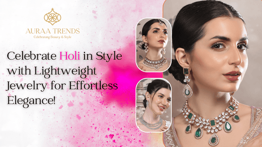 Celebrate Holi in Style with Lightweight Jewellery for Effortless Elegance! - Auraa Trends