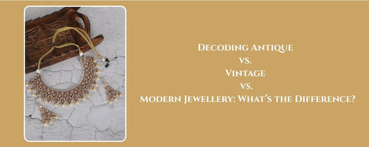 Decoding Antique vs. Vintage vs. Modern Jewellery: What’s the Difference? - Auraa Trends