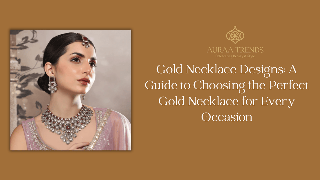 Gold Necklace Designs: A Guide to Choosing the Perfect Gold Necklace for Every Occasion - Auraa Trends