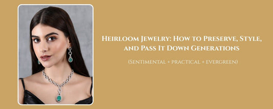Heirloom Jewelry: How to Preserve, Style, and Pass It Down Generations - Auraa Trends