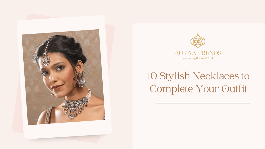 10 Stylish Necklaces to Complete Your Outfit - Auraa Trends