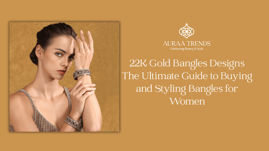 22K Gold Bangles Designs: The Ultimate Guide to Buying and Styling Bangles for Women - Auraa Trends