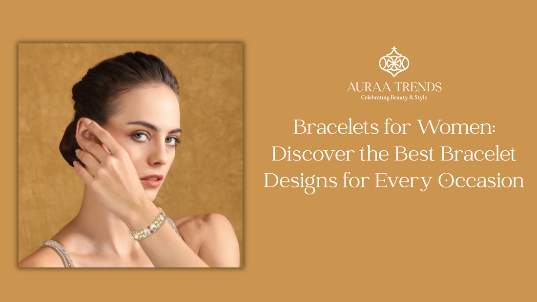 Bracelets for Women: Discover the Best Bracelet Designs for Every Occasion
