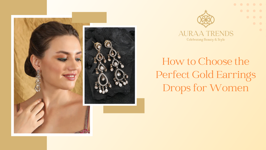 How to Choose the Perfect Gold Earrings Drops for Women