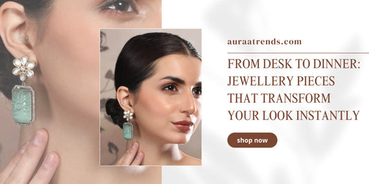From Desk to Dinner: Jewellery Pieces That Transform Your Look Instantly - Auraa Trends