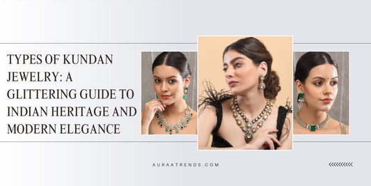 Types of Kundan Jewelry: A Glittering Guide to Indian Heritage and Modern Elegance - Auraa Trends