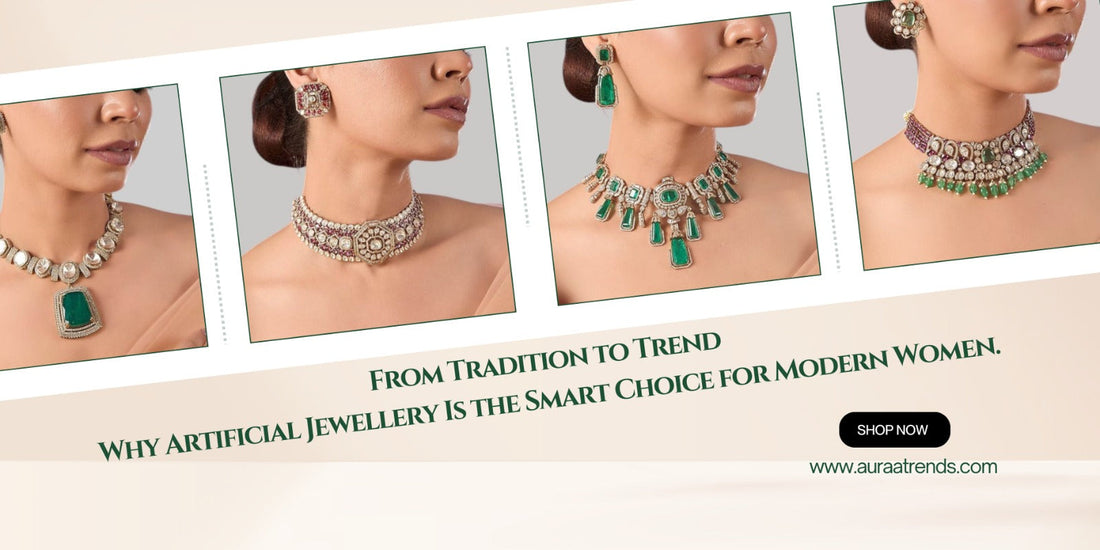 From Tradition to Trend: Why Artificial Jewellery Is the Smart Choice for Modern Women - Auraa Trends
