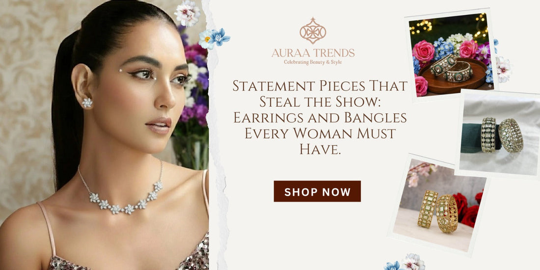 Statement Pieces That Steal the Show: Earrings and Bangles Every Woman Must Have