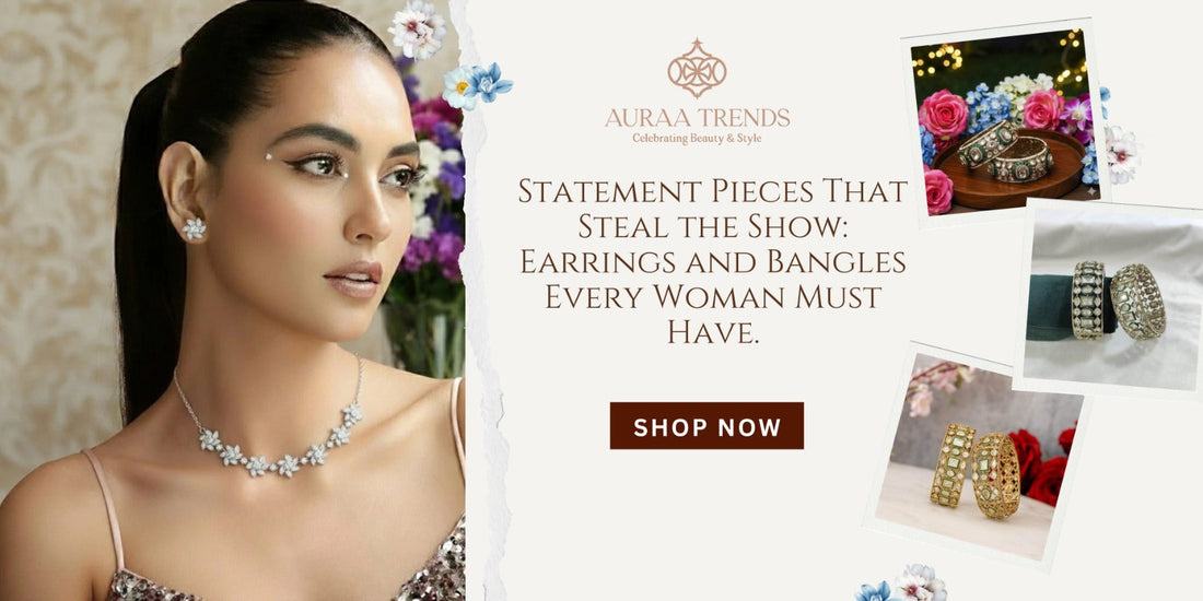 Statement Pieces That Steal the Show: Earrings and Bangles Every Woman Must Have - Auraa Trends