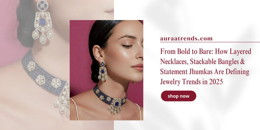 From Bold to Bare: How Layered Necklaces, Stackable Bangles & Statement Jhumkas Are Defining Jewellery Trends in 2025 - Auraa Trends