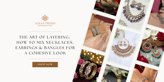 The Art of Layering: How to Mix Necklaces, Earrings & Bangles for a Cohesive Look - Auraa Trends