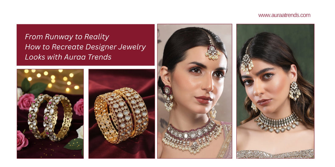 From Runway to Reality: How to Recreate Designer Jewellery Looks with Auraa Trends