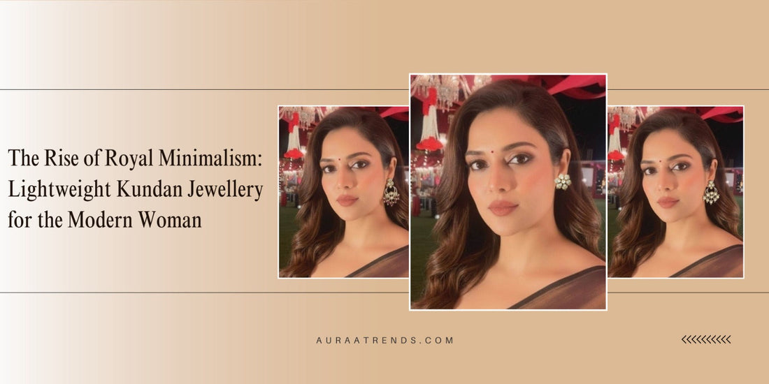 The Rise of Royal Minimalism: Lightweight Kundan Jewellery for the Modern Woman - Auraa Trends