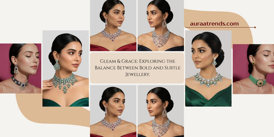 Gleam & Grace: Exploring the Balance Between Bold and Subtle Jewellery - Auraa Trends