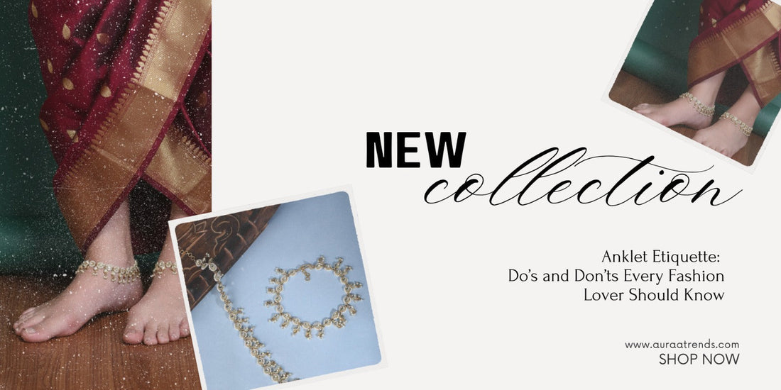 Anklet Etiquette: Do’s and Don’ts Every Fashion Lover Should Know - Auraa Trends