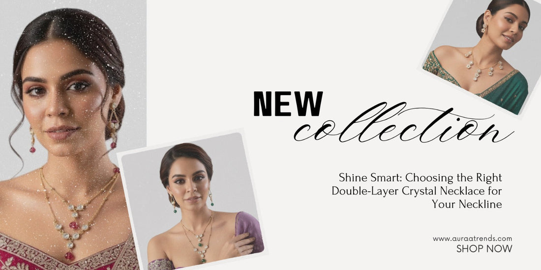 Shine Smart: Choosing the Right Double-Layer Crystal Necklace for Your Neckline - Auraa Trends