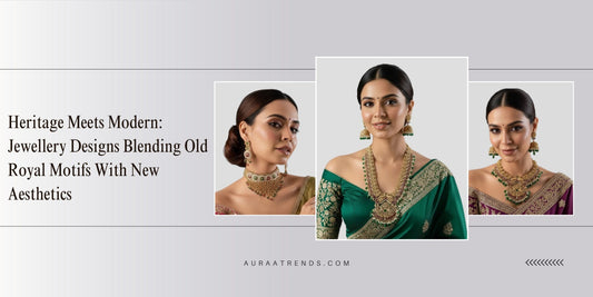 Heritage Meets Modern: Jewellery Designs Blending Old Royal Motifs With New Aesthetics - Auraa Trends
