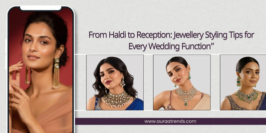 From Haldi to Reception: Jewellery Styling Tips for Every Wedding Function - Auraa Trends