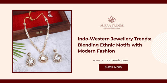 Indo-Western Jewellery Trends: Blending Ethnic Motifs with Modern Fashion - Auraa Trends