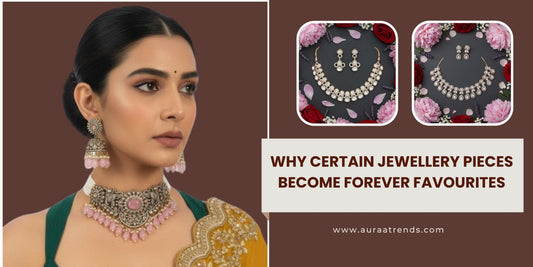 Why Certain Jewellery Pieces Become Forever Favourites - Auraa Trends