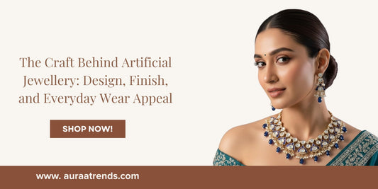 The Craft Behind Artificial Jewellery: Design, Finish, and Everyday Wear Appeal