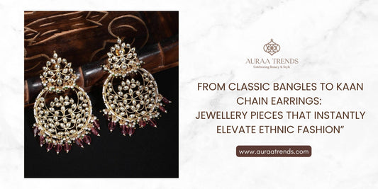 From Classic Bangles to Kaan Chain Earrings: Jewellery Pieces That Instantly Elevate Ethnic Fashion