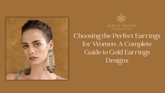 Choosing the Perfect Earrings for Women: A Complete Guide to Gold Earrings Designs - Auraa Trends