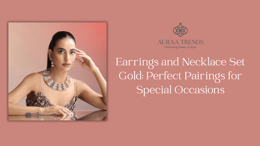 Earrings and Necklace Set Gold: Perfect Pairings for Special Occasions - Auraa Trends