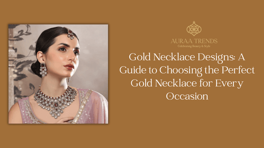 Gold Necklace Designs: A Guide to Choosing the Perfect Gold Necklace for Every Occasion - Auraa Trends