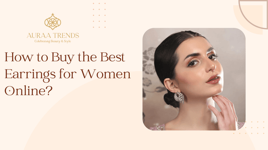 How to Buy the Best Earrings for Women Online? - Auraa Trends