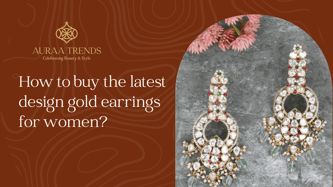 How to buy the latest design gold earrings for women? - Auraa Trends