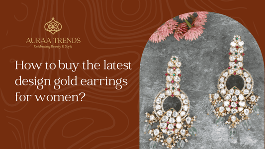 How to buy the latest design gold earrings for women? - Auraa Trends
