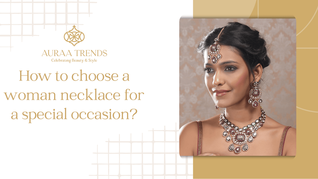 How to choose a woman necklace for a special occasion? - Auraa Trends