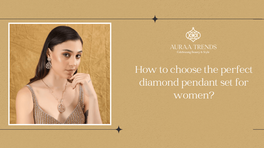 How to choose the perfect diamond pendant set for women? - Auraa Trends