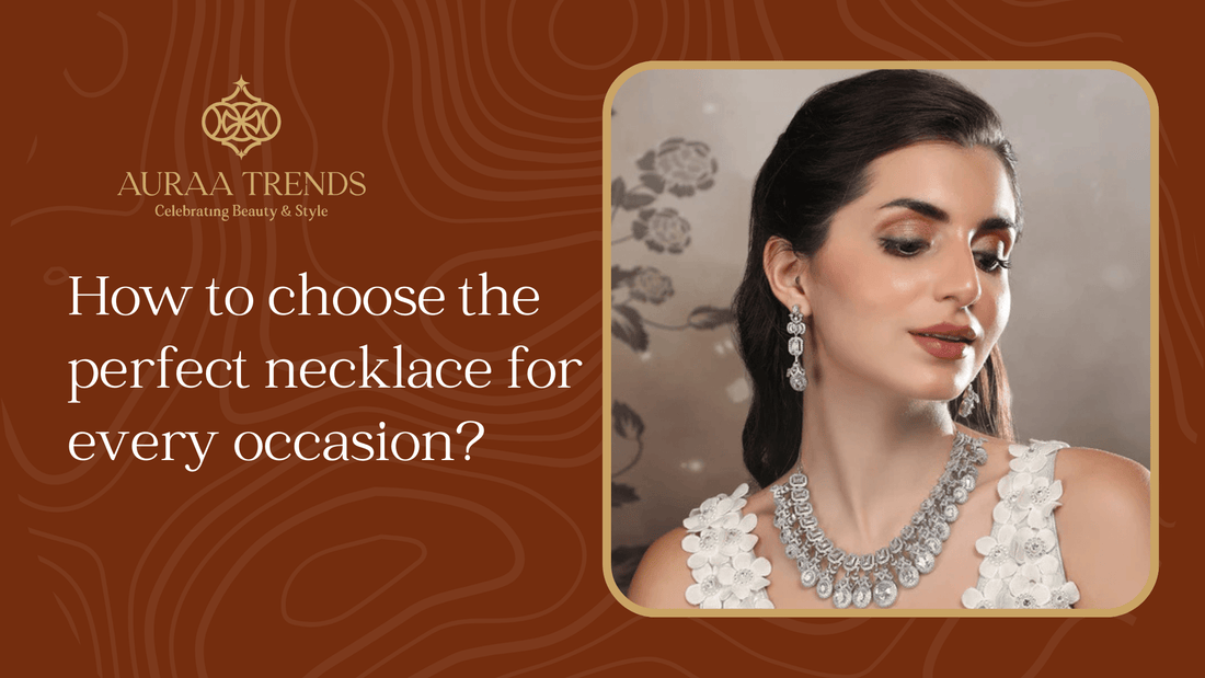 How to Choose the Perfect Necklace for Every Occasion? - Auraa Trends