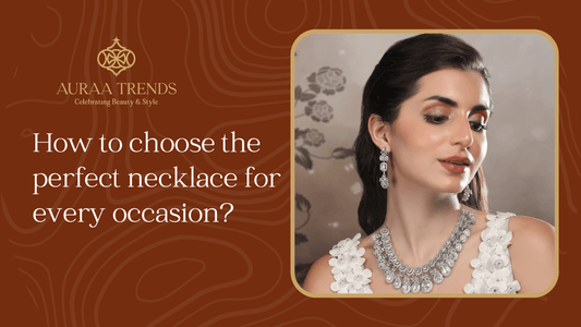 How to Choose the Perfect Necklace for Every Occasion? - Auraa Trends