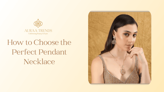 How to Choose the Perfect Pendant Necklace - Auraa Trends