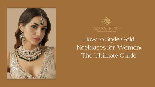 How to Style Gold Necklaces for Women: The Ultimate Guide - Auraa Trends
