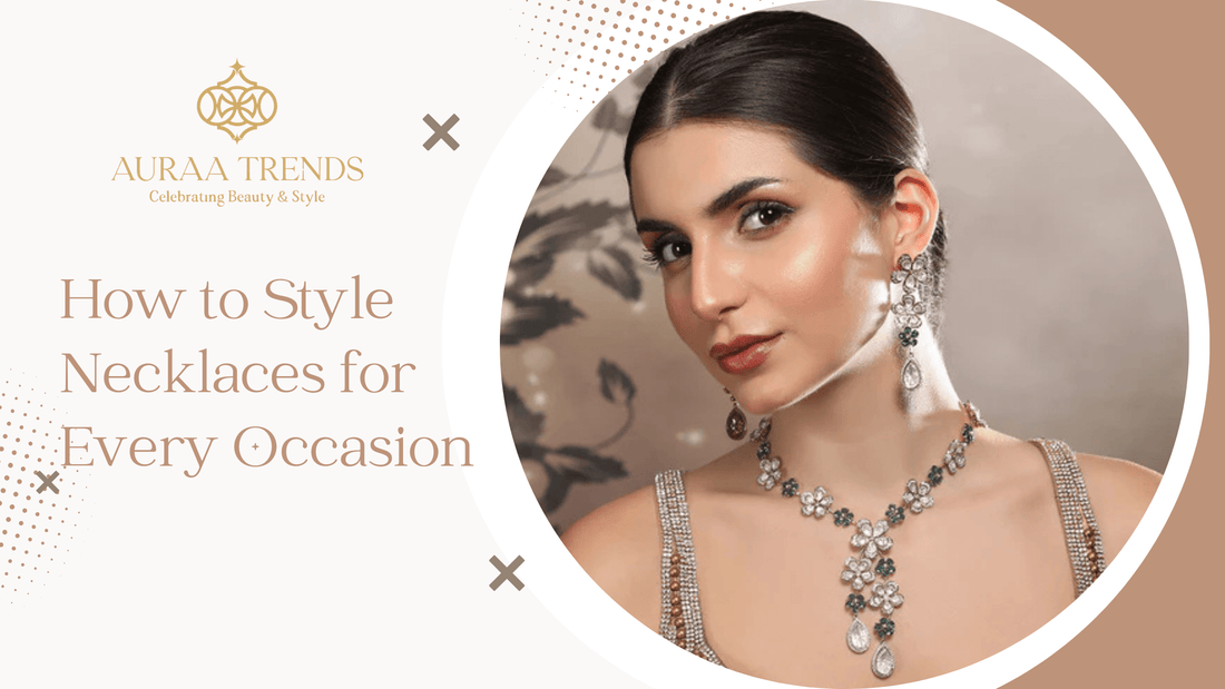 How to Style Necklaces for Every Occasion - Auraa Trends
