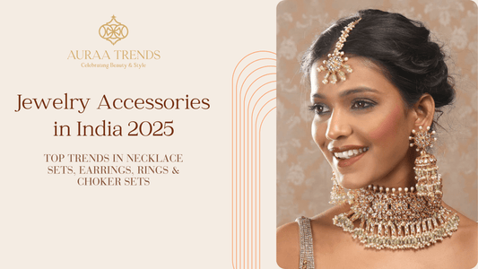Jewelry Accessories in India 2025: Top Trends in Necklace Sets, Earrings, Rings & Choker Sets - Auraa Trends