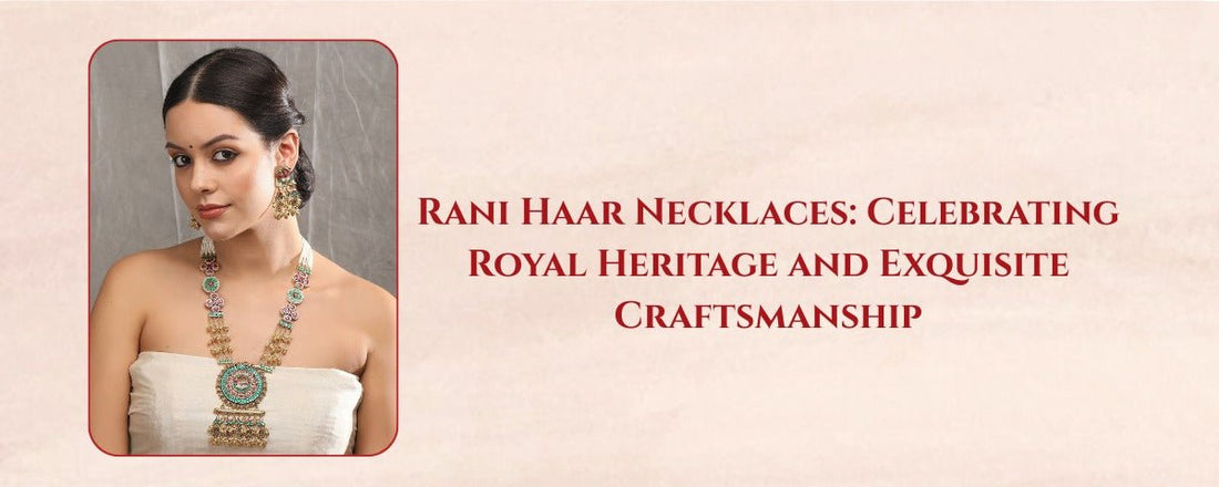 Rani Haar Necklaces: Celebrating Royal Heritage and Exquisite Craftsmanship - Auraa Trends
