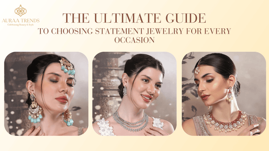The Ultimate Guide to Choosing Statement Jewelry for Every Occasion - Auraa Trends