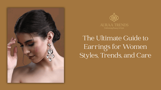 The Ultimate Guide to Earrings for Women: Styles, Trends, and Care - Auraa Trends