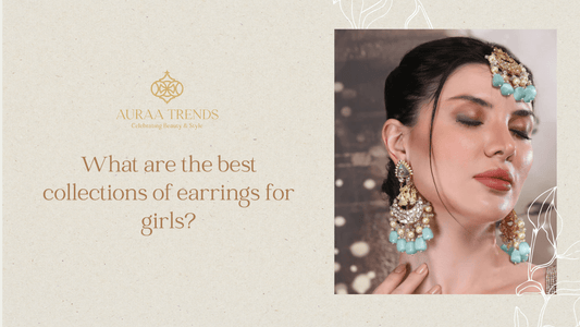 What are the best collections of earrings for girls? - Auraa Trends
