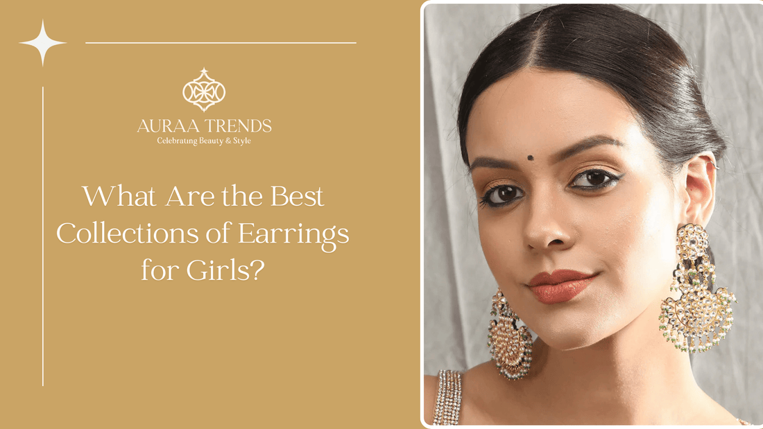 What Are the Best Collections of Earrings for Girls? - Auraa Trends