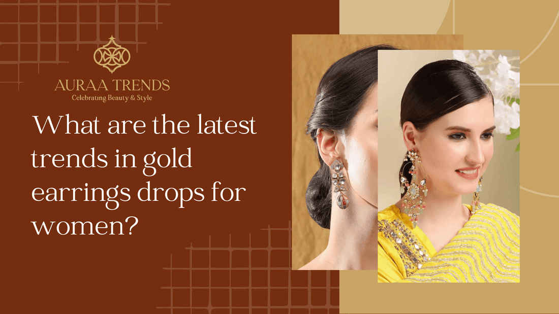What Are the Latest Trends in Gold Earrings Drops for Women? - Auraa Trends