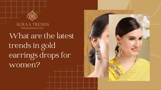 What Are the Latest Trends in Gold Earrings Drops for Women? - Auraa Trends