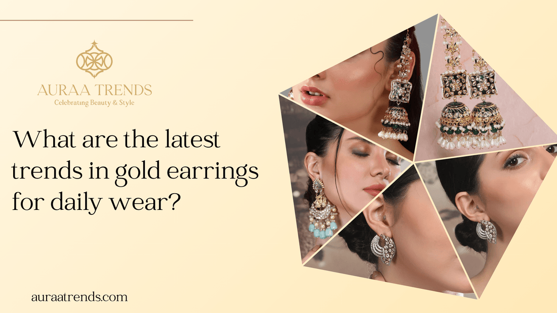 What are the latest trends in gold earrings for daily wear? - Auraa Trends