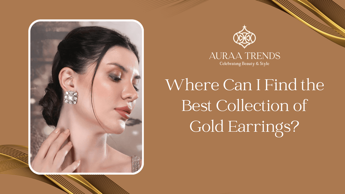 Where Can I Find the Best Collection of Gold Earrings? - Auraa Trends